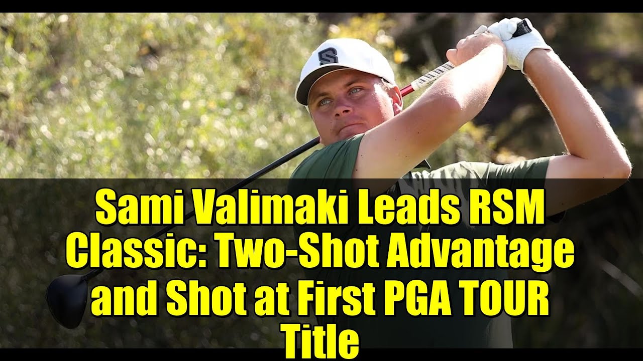 Sami Valimaki Leads RSM Classic: Two-Shot Advantage and Shot at First PGA TOUR Title Sami Valimaki Leads RSM Classic: Two-Shot Advantage and Shot at First PGA TOUR Title