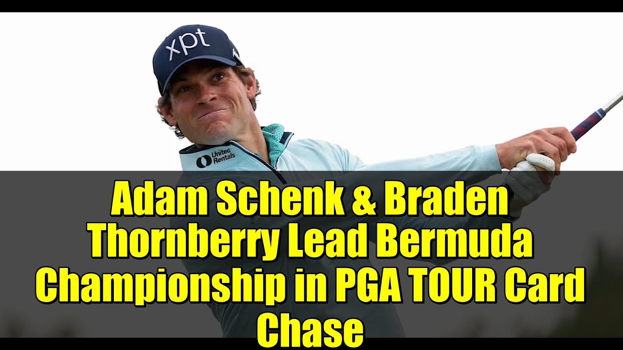 Adam Schenk & Braden Thornberry Lead Bermuda Championship in PGA TOUR Card Chase Adam Schenk & Braden Thornberry Lead Bermuda Championship in PGA TOUR Card Chase