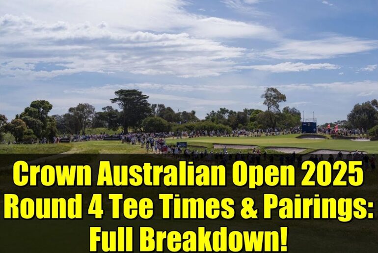 Crown Australian Open 2025 Round 4 Tee Times & Pairings: Full Breakdown!