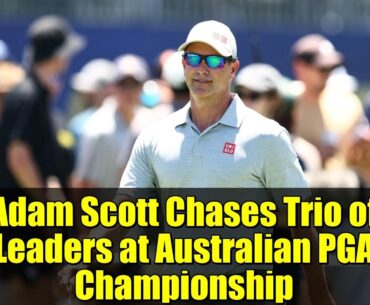 Adam Scott Chases Trio of Leaders at Australian PGA Championship