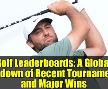 Golf Leaderboards: A Global Rundown of Recent Tournaments and Major Wins