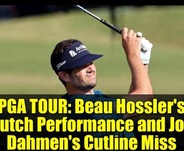PGA TOUR: Beau Hossler's Clutch Performance and Joel Dahmen's Cutline Miss