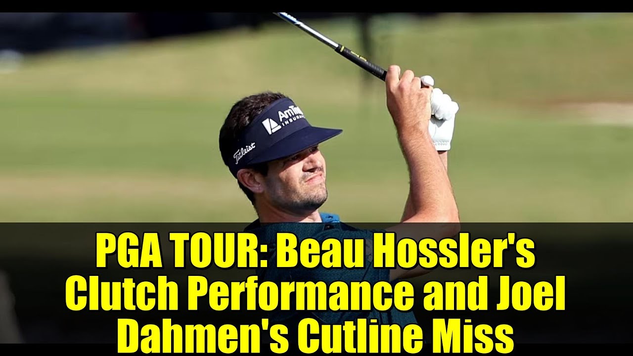 PGA TOUR: Beau Hossler’s Clutch Performance and Joel Dahmen’s Cutline Miss PGA TOUR: Beau Hossler's Clutch Performance and Joel Dahmen's Cutline Miss