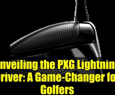 Unveiling the PXG Lightning Driver: A Game-Changer for Golfers