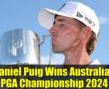 Daniel Puig Wins Australian PGA Championship 2024 | Emulates Seve Ballesteros' Historic Victory