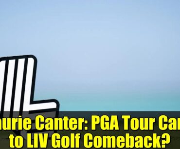 Laurie Canter: PGA Tour Card to LIV Golf Comeback?