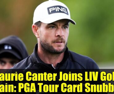 Laurie Canter Joins LIV Golf Again: PGA Tour Card Snubbed