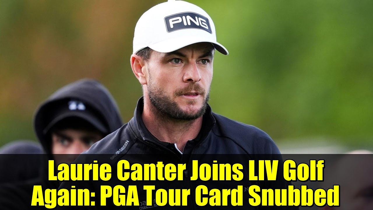 Laurie Canter Joins LIV Golf Again: PGA Tour Card Snubbed Laurie Canter Joins LIV Golf Again: PGA Tour Card Snubbed