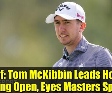 Golf: Tom McKibbin Leads Hong Kong Open, Eyes Masters Spot | Round 2 Highlights