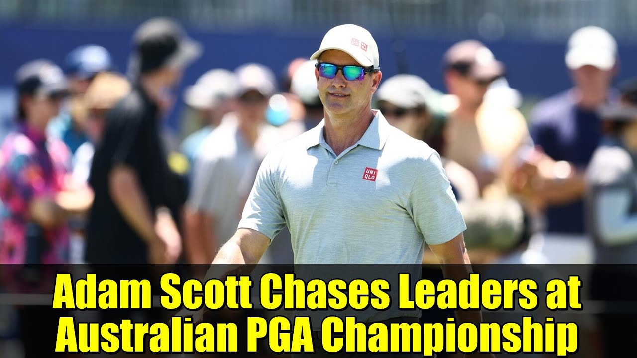 Adam Scott Chases Leaders at Australian PGA Championship | Final Round Preview Adam Scott Chases Leaders at Australian PGA Championship | Final Round Preview