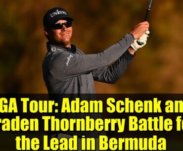 PGA Tour: Adam Schenk and Braden Thornberry Battle for the Lead in Bermuda