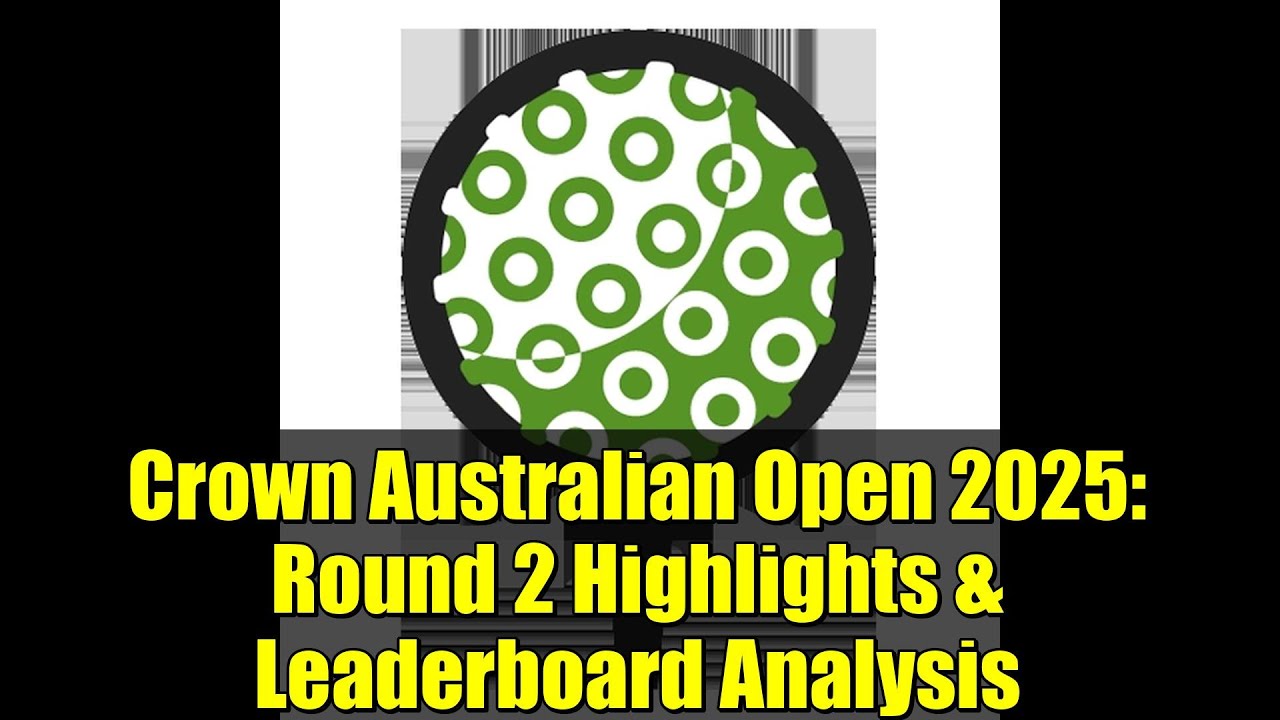 Crown Australian Open 2025: Round 2 Highlights & Leaderboard Analysis Crown Australian Open 2025: Round 2 Highlights & Leaderboard Analysis