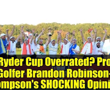 Ryder Cup Overrated? Pro Golfer Brandon Robinson-Thompson's SHOCKING Opinion!