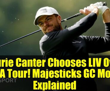 Laurie Canter Chooses LIV Over PGA Tour! Majesticks GC Move Explained