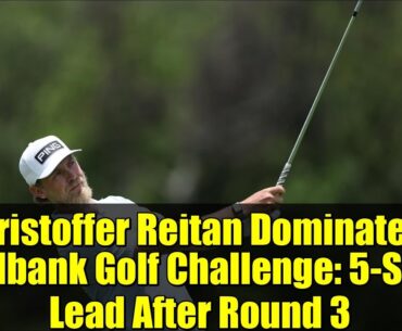 Kristoffer Reitan Dominates Nedbank Golf Challenge: 5-Shot Lead After Round 3