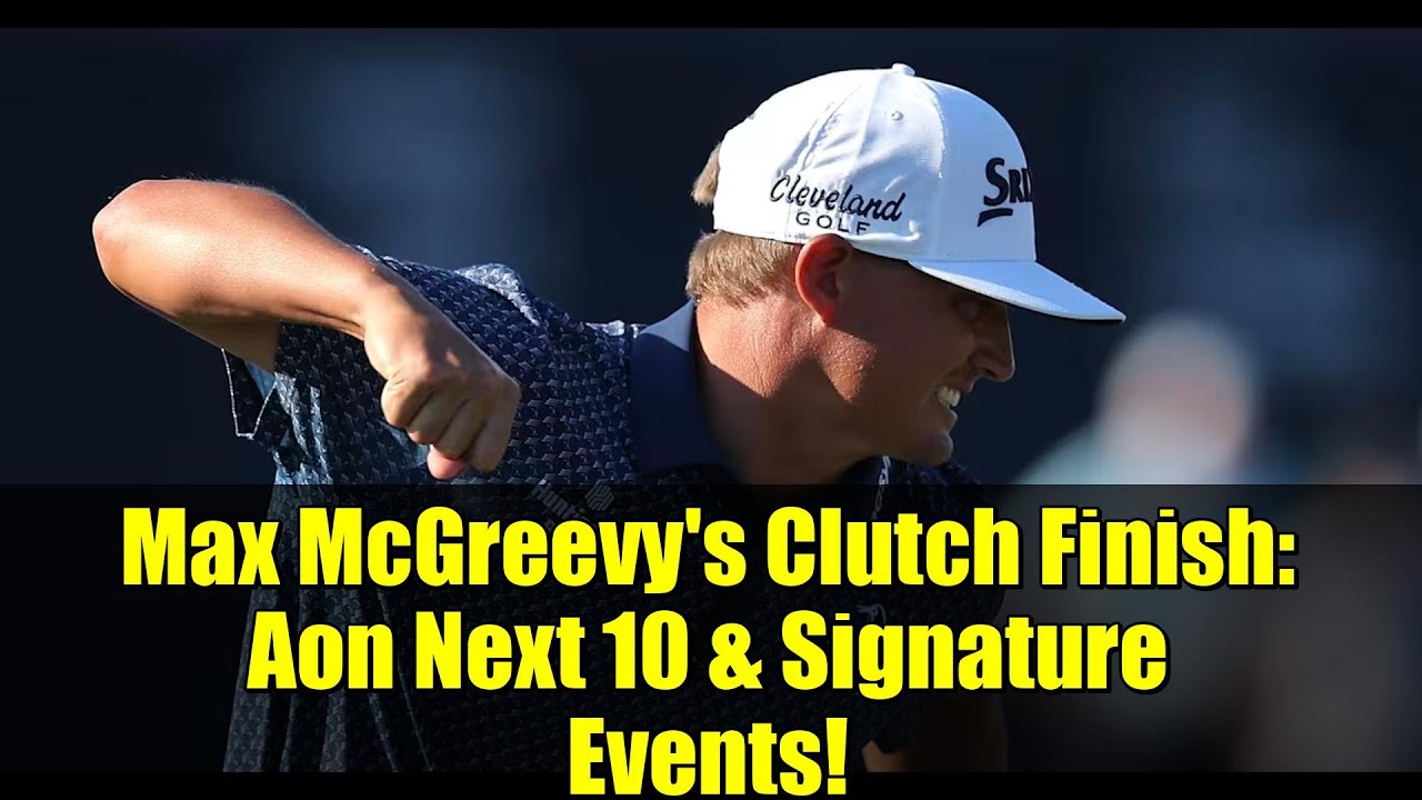 Max McGreevy’s Clutch Finish: Aon Next 10 & Signature Events! Max McGreevy's Clutch Finish: Aon Next 10 & Signature Events!
