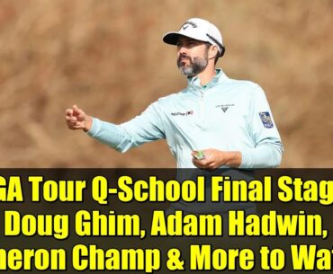 PGA Tour Q-School Final Stage: Doug Ghim, Adam Hadwin, Cameron Champ & More to Watch!