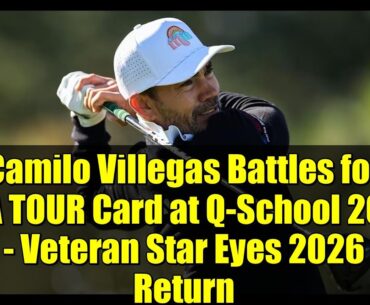 Camilo Villegas Battles for PGA TOUR Card at Q-School 2025 - Veteran Star Eyes 2026 Return