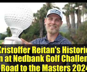Kristoffer Reitan's Historic Win at Nedbank Golf Challenge - Road to the Masters 2024