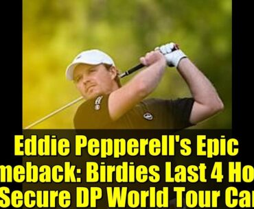 Eddie Pepperell's Epic Comeback: Birdies Last 4 Holes to Secure DP World Tour Card!