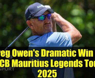 Greg Owen's Dramatic Win at MCB Mauritius Legends Tour 2025 | Final Round Highlights