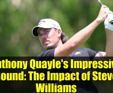 Anthony Quayle's Impressive Round: The Impact of Steve Williams