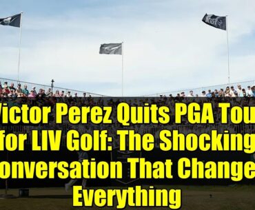Victor Perez Quits PGA Tour for LIV Golf: The Shocking Conversation That Changed Everything