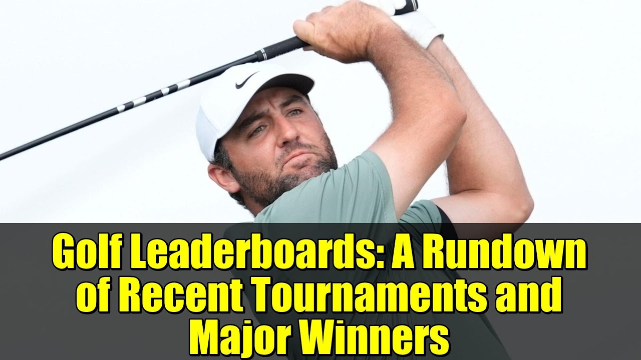 Golf Leaderboards: A Rundown of Recent Tournaments and Major Winners Golf Leaderboards: A Rundown of Recent Tournaments and Major Winners