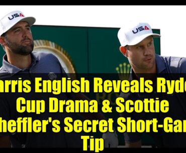 Harris English Reveals Ryder Cup Drama & Scottie Scheffler's Secret Short-Game Tip