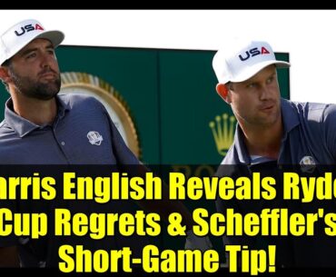 Harris English Reveals Ryder Cup Regrets & Scheffler's Short-Game Tip!