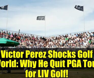 Victor Perez Shocks Golf World: Why He Quit PGA Tour for LIV Golf!