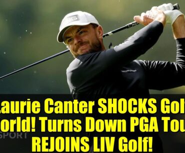 Laurie Canter SHOCKS Golf World! Turns Down PGA Tour, REJOINS LIV Golf!