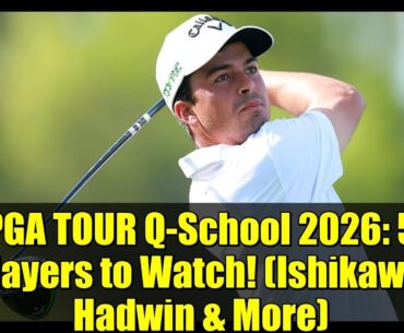 PGA TOUR Q-School 2026: 5 Players to Watch! (Ishikawa, Hadwin & More)