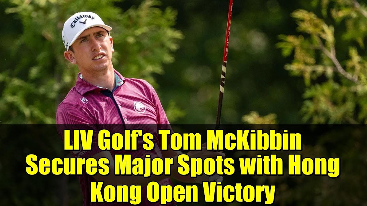 LIV Golf’s Tom McKibbin Secures Major Spots with Hong Kong Open Victory | Golf Highlights LIV Golf's Tom McKibbin Secures Major Spots with Hong Kong Open Victory | Golf Highlights