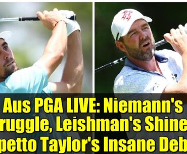 Aus PGA LIVE: Niemann's Struggle, Leishman's Shine & Repetto Taylor's Insane Debut!