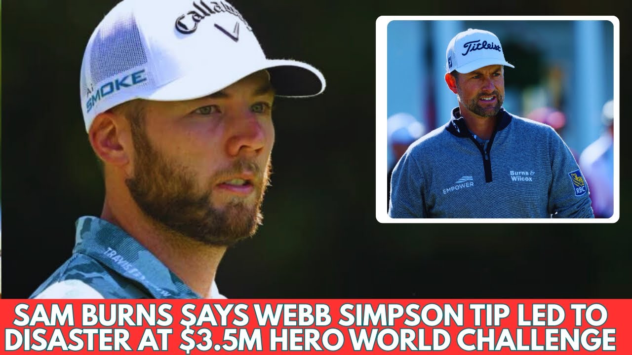 Sam Burns Reveals Webb Simpson Advice Behind Costly Hero World Challenge Collapse