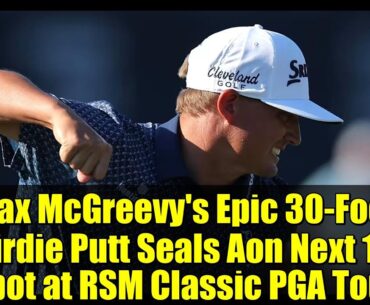 Max McGreevy's Epic 30-Foot Birdie Putt Seals Aon Next 10 Spot at RSM Classic PGA Tour