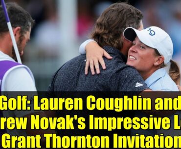 Golf: Lauren Coughlin and Andrew Novak's Impressive Lead at Grant Thornton Invitational