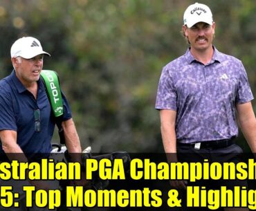 Australian PGA Championship 2025: Top Moments & Highlights