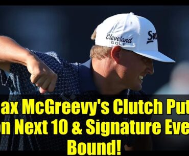 Max McGreevy's Clutch Putt: Aon Next 10 & Signature Event Bound!