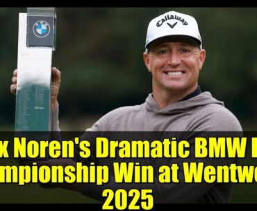 Alex Noren's Dramatic BMW PGA Championship Win at Wentworth 2025 | DP World Tour Highlights