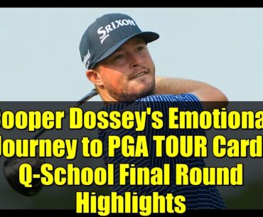 Cooper Dossey's Emotional Journey to PGA TOUR Card: Q-School Final Round Highlights