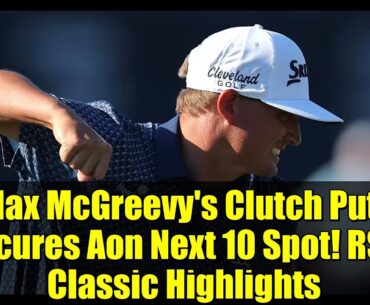 Max McGreevy's Clutch Putt Secures Aon Next 10 Spot! RSM Classic Highlights