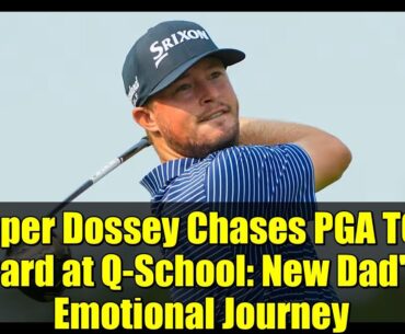 Cooper Dossey Chases PGA TOUR Card at Q-School: New Dad's Emotional Journey