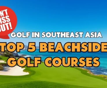 Top 5 Beachside Golf Courses in Southeast Asia