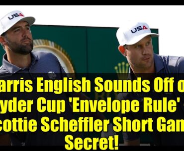 Harris English Sounds Off on Ryder Cup 'Envelope Rule' + Scottie Scheffler Short Game Secret!