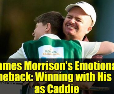 James Morrison's Emotional Comeback: Winning with His Son as Caddie