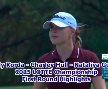 ▶ Nelly Korda - Charley Hull - Nataliya Guseva | 2025 LOTTE Championship | First Round  Highlights