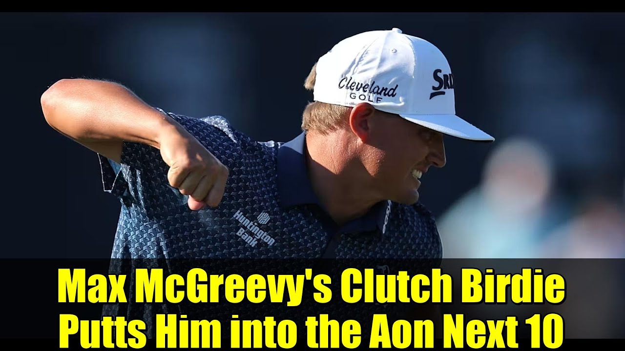Max McGreevy’s Clutch Birdie Putts Him into the Aon Next 10 Max McGreevy's Clutch Birdie Putts Him into the Aon Next 10