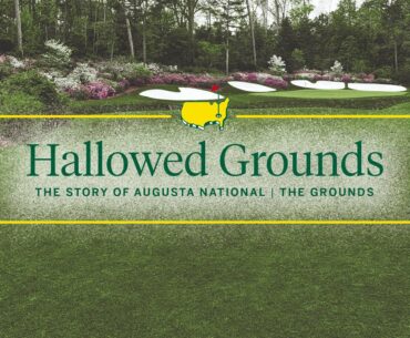 The Grounds | Hallowed Grounds: The Story of Augusta National